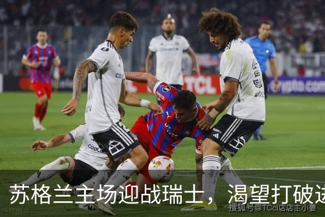苏格兰主场迎战瑞士，渴望打破进球干旱
